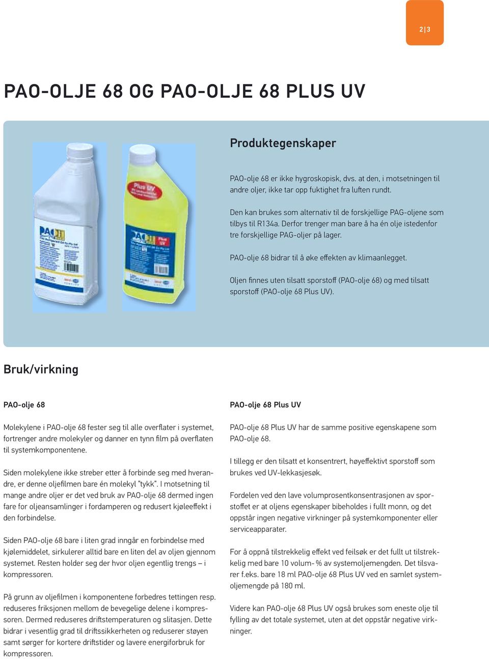 PAO-olje 68 bidrar til å øke effekten av klimaanlegget. Oljen fi nnes uten tilsatt sporstoff (PAO-olje 68) og med tilsatt sporstoff (PAO-olje 68 Plus UV).