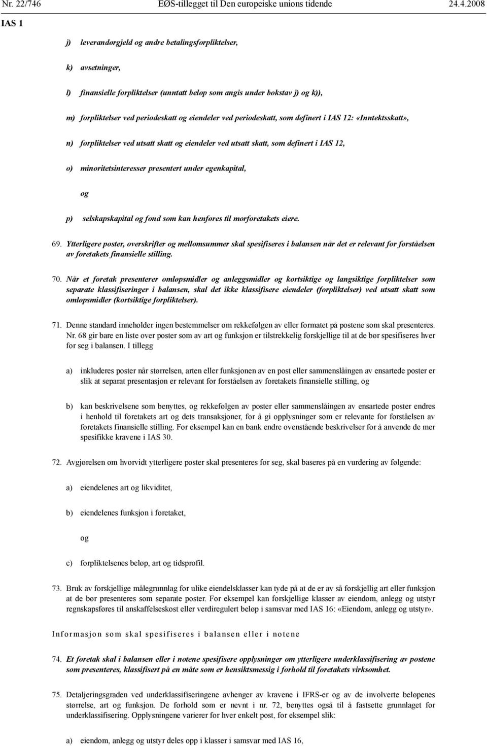 4.2008 IAS 1 j) leverandørgjeld andre betalingsforpliktelser, k) avsetninger, l) finansielle forpliktelser (unntatt beløp som angis under bokstav j) k)), m) forpliktelser ved periodeskatt eiendeler