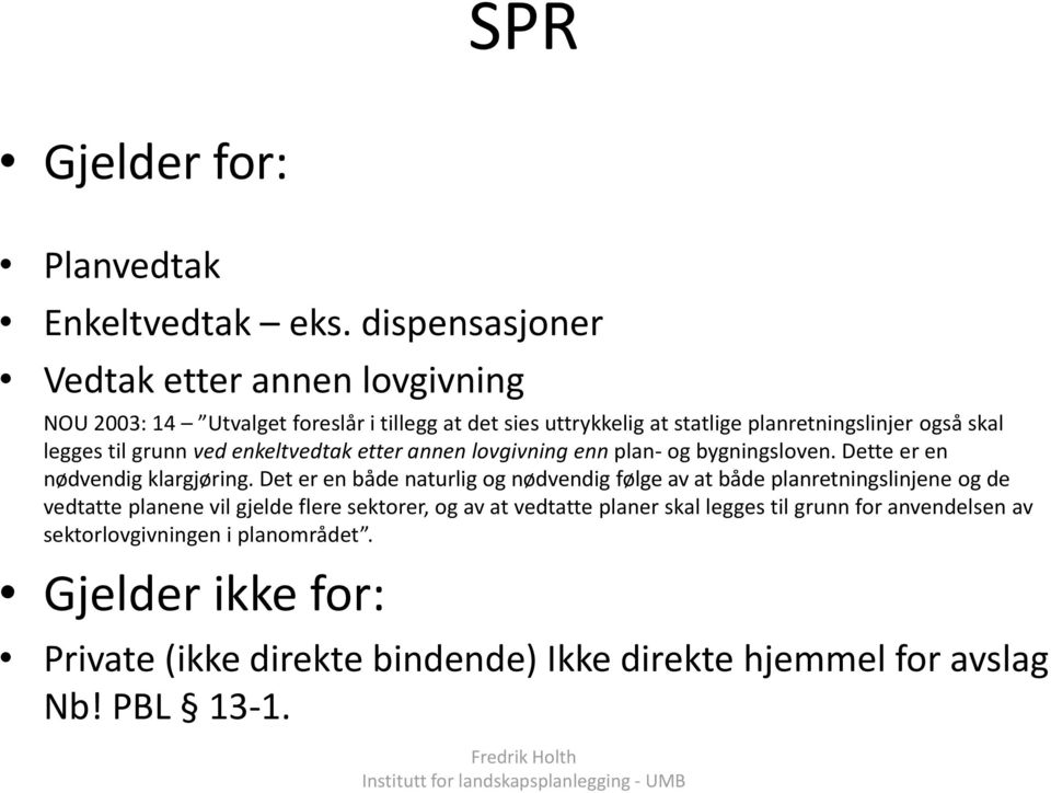 til grunn ved enkeltvedtak etter annen lovgivning enn plan- og bygningsloven. Dette er en nødvendig klargjøring.