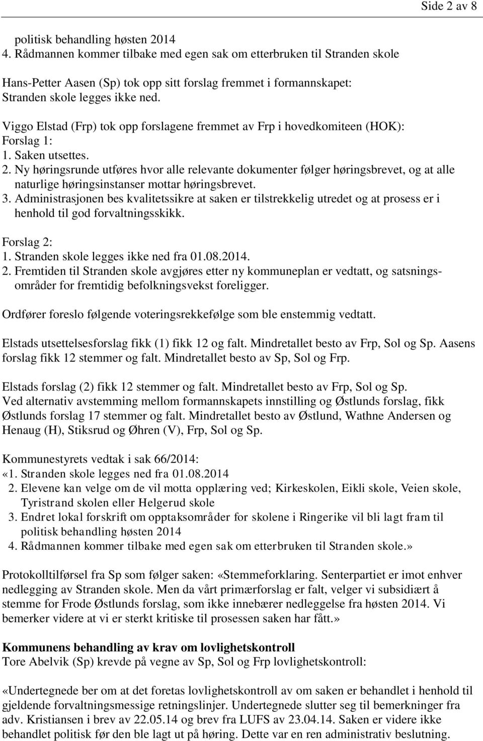 Viggo Elstad (Frp) tok opp forslagene fremmet av Frp i hovedkomiteen (HOK): Forslag 1: 1. Saken utsettes. 2.