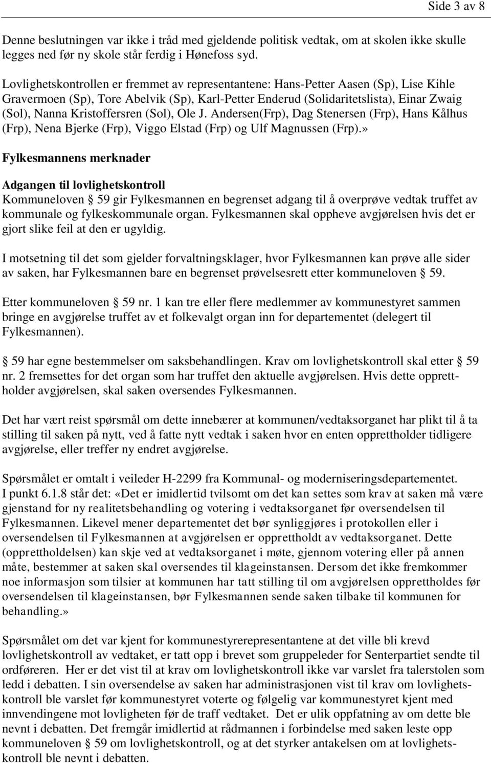 Kristoffersren (Sol), Ole J. Andersen(Frp), Dag Stenersen (Frp), Hans Kålhus (Frp), Nena Bjerke (Frp), Viggo Elstad (Frp) og Ulf Magnussen (Frp).