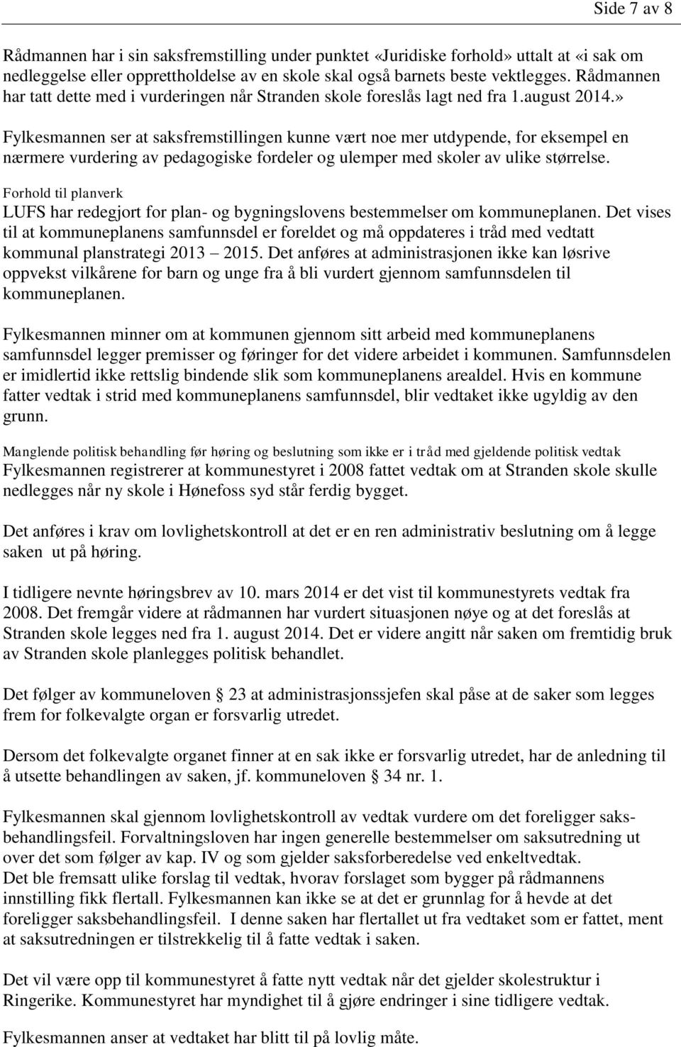 » Fylkesmannen ser at saksfremstillingen kunne vært noe mer utdypende, for eksempel en nærmere vurdering av pedagogiske fordeler og ulemper med skoler av ulike størrelse.