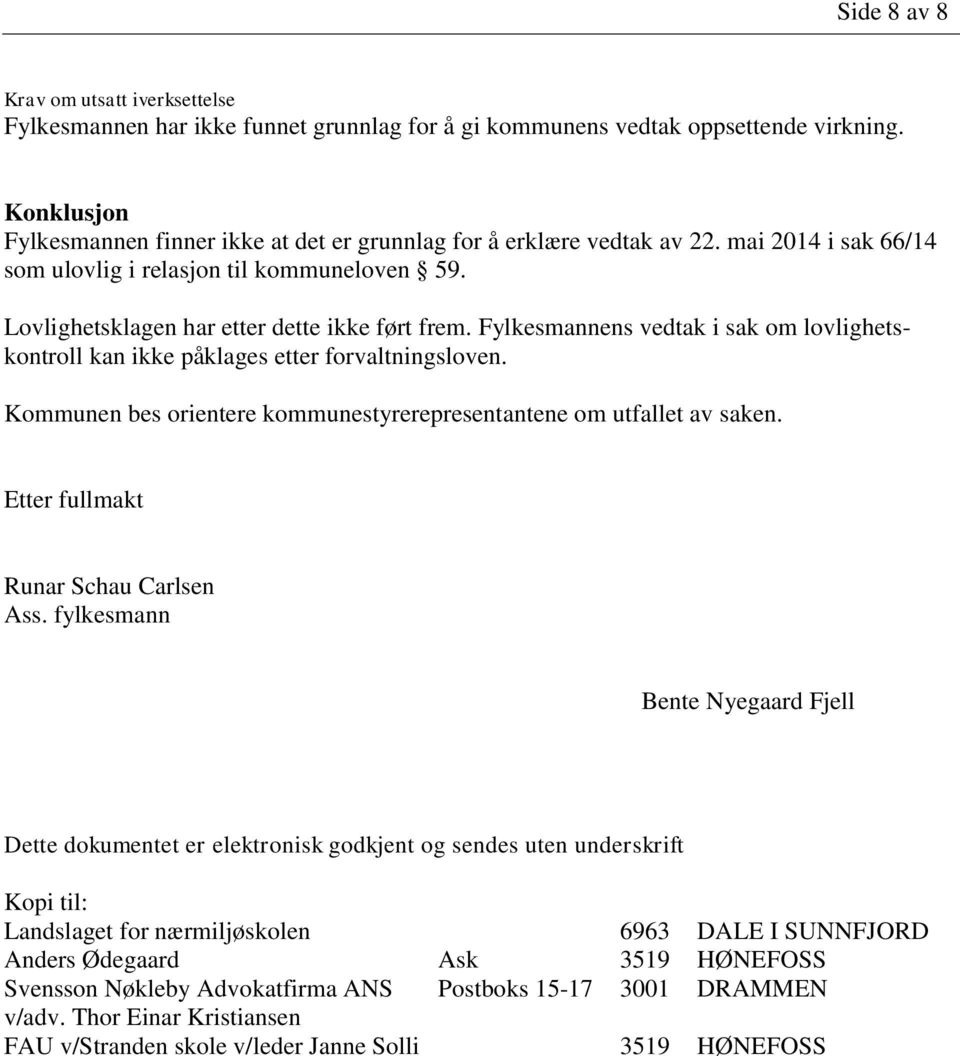 Fylkesmannens vedtak i sak om lovlighetskontroll kan ikke påklages etter forvaltningsloven. Kommunen bes orientere kommunestyrerepresentantene om utfallet av saken.