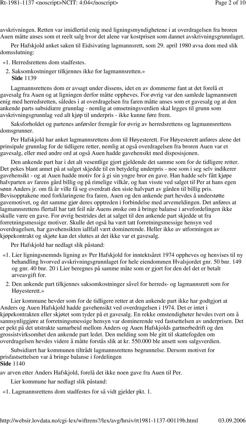 Per Hafskjold anket saken til Eidsivating lagmannsrett, som 29. april 1980 avsa dom med slik domsslutning: «1. Herredsrettens dom stadfestes. 2. Saksomkostninger tilkjennes ikke for lagmannsretten.