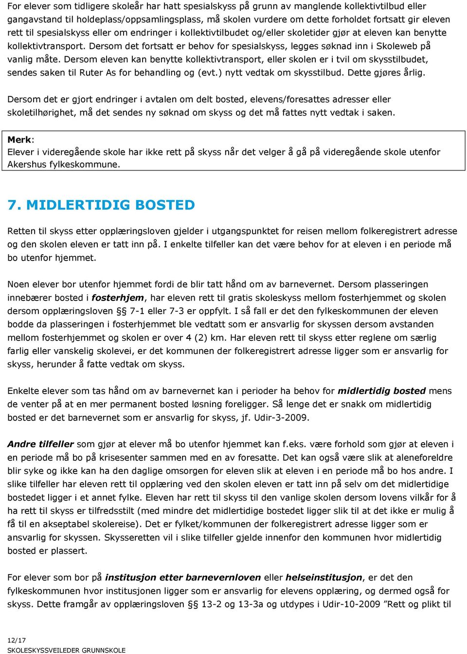 Dersom det fortsatt er behov for spesialskyss, legges søknad inn i Skoleweb på vanlig måte.