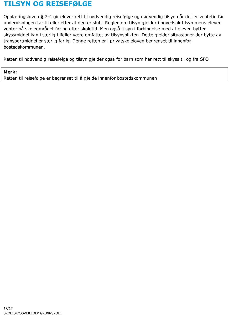 Men også tilsyn i forbindelse med at eleven bytter skyssmiddel kan i særlig tilfeller være omfattet av tilsynsplikten.