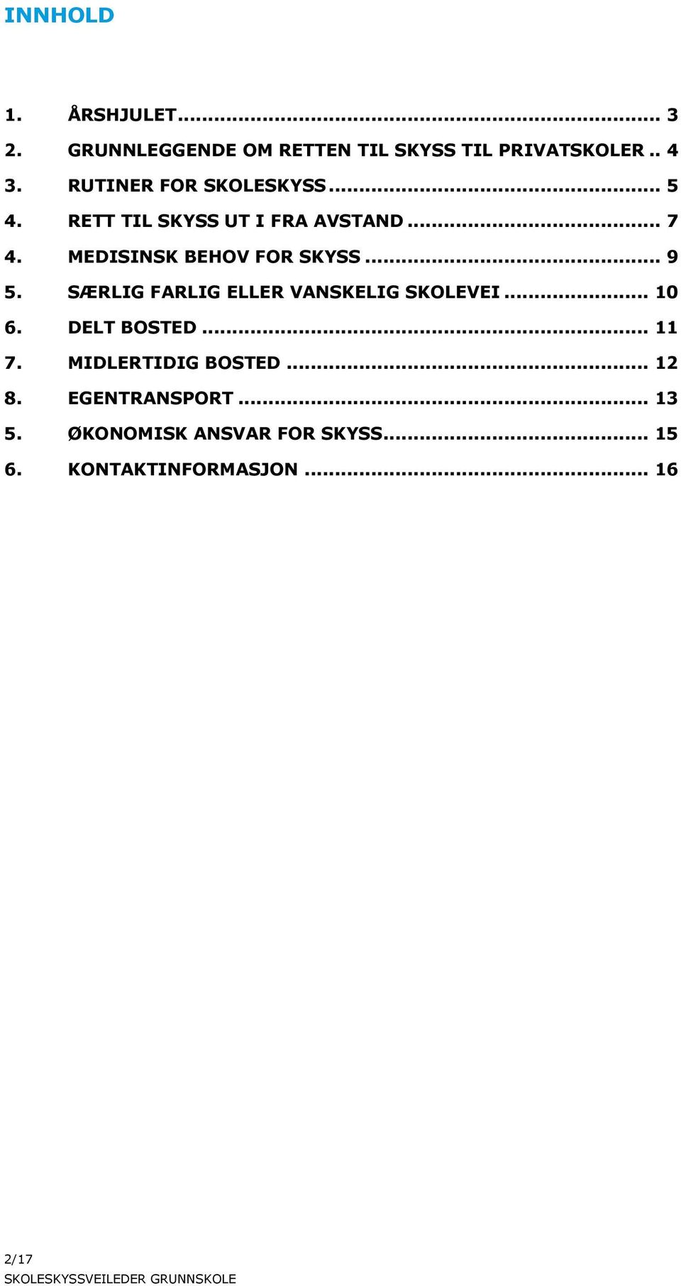 MEDISINSK BEHOV FOR SKYSS... 9 5. SÆRLIG FARLIG ELLER VANSKELIG SKOLEVEI... 10 6. DELT BOSTED.