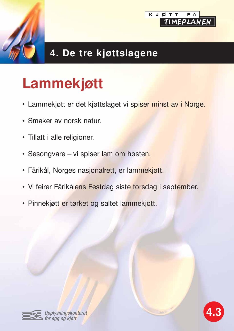 Sesongvare vi spiser lam om høsten. Fårikål, Norges nasjonalrett, er lammekjøtt.