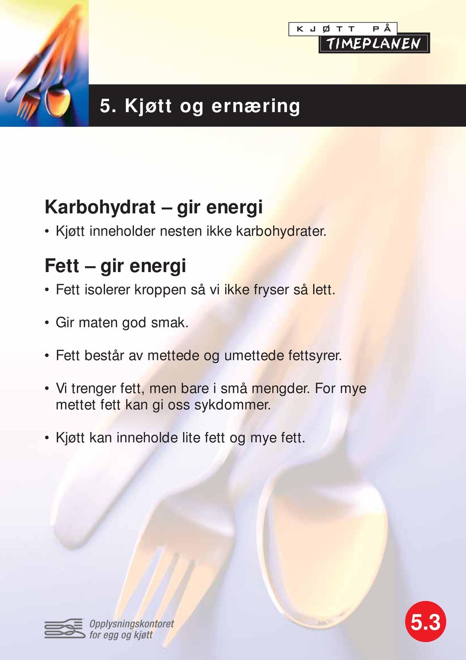 Fett består av mettede og umettede fettsyrer. Vi trenger fett, men bare i små mengder.