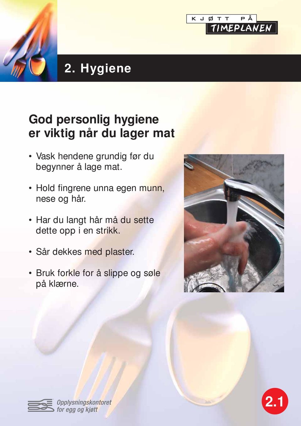 Hold fingrene unna egen munn, nese og hår.