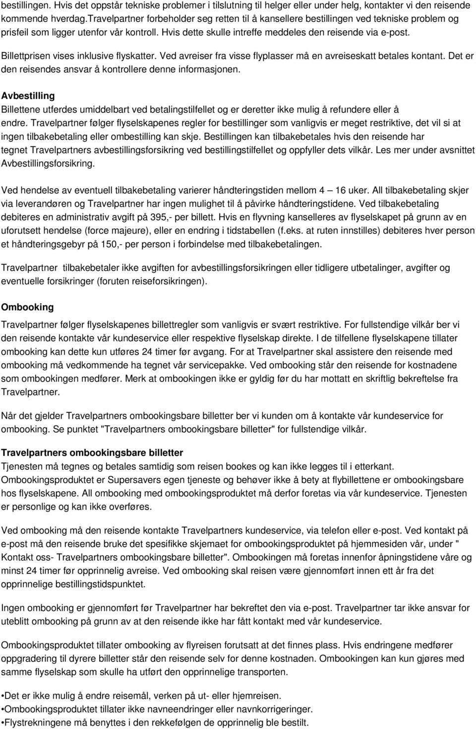 Billettprisen vises inklusive flyskatter. Ved avreiser fra visse flyplasser må en avreiseskatt betales kontant. Det er den reisendes ansvar å kontrollere denne informasjonen.