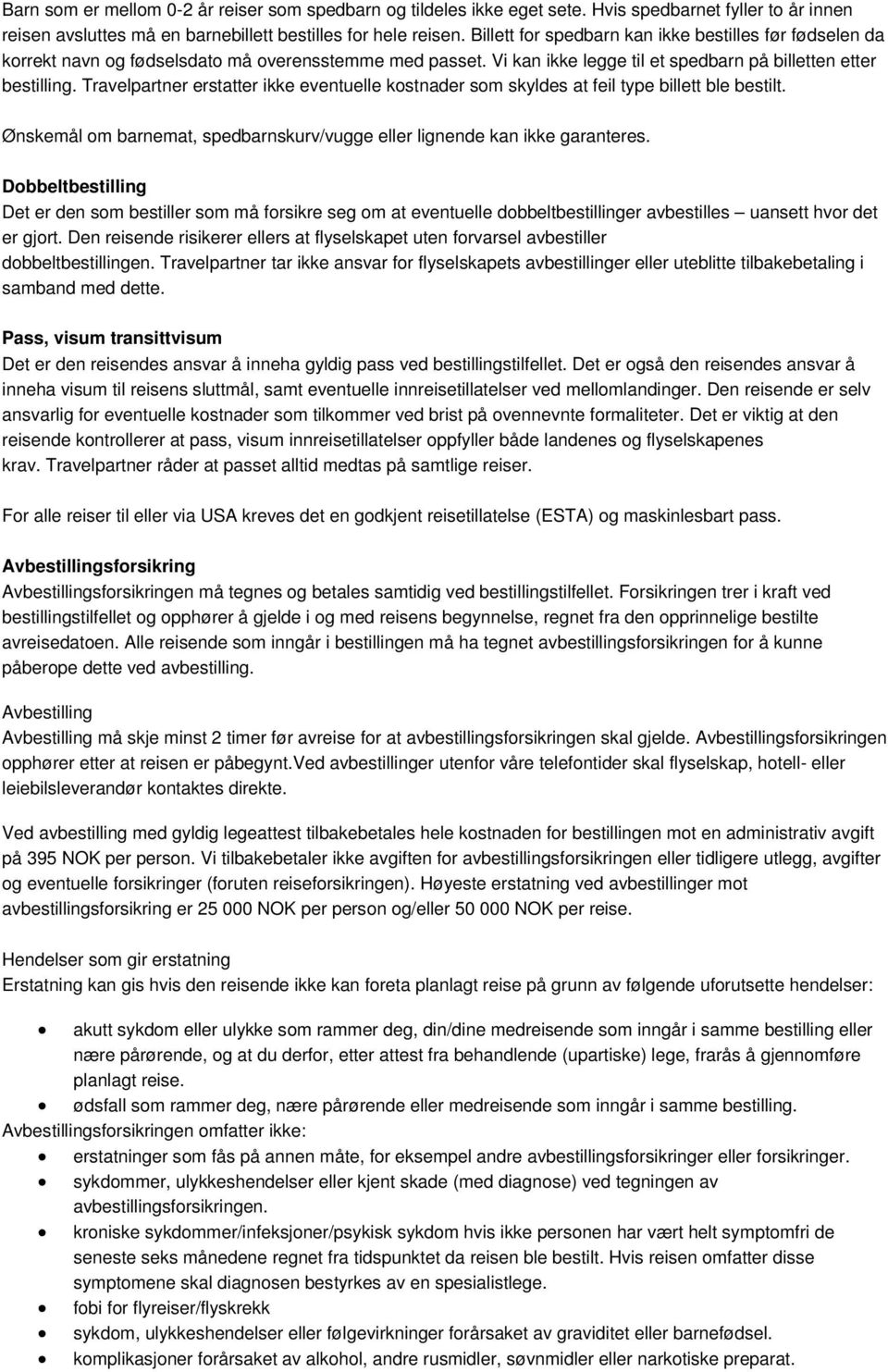 Travelpartner erstatter ikke eventuelle kostnader som skyldes at feil type billett ble bestilt. Ønskemål om barnemat, spedbarnskurv/vugge eller lignende kan ikke garanteres.