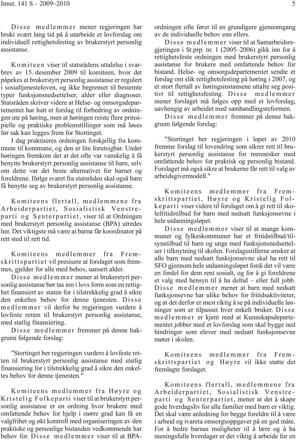 desember 2009 til komiteen, hvor det påpekes at brukerstyrt personlig assistanse er regulert i sosialtjenesteloven, og ikke begrenset til bestemte typer funksjonsnedsettelser, alder eller diagnoser.