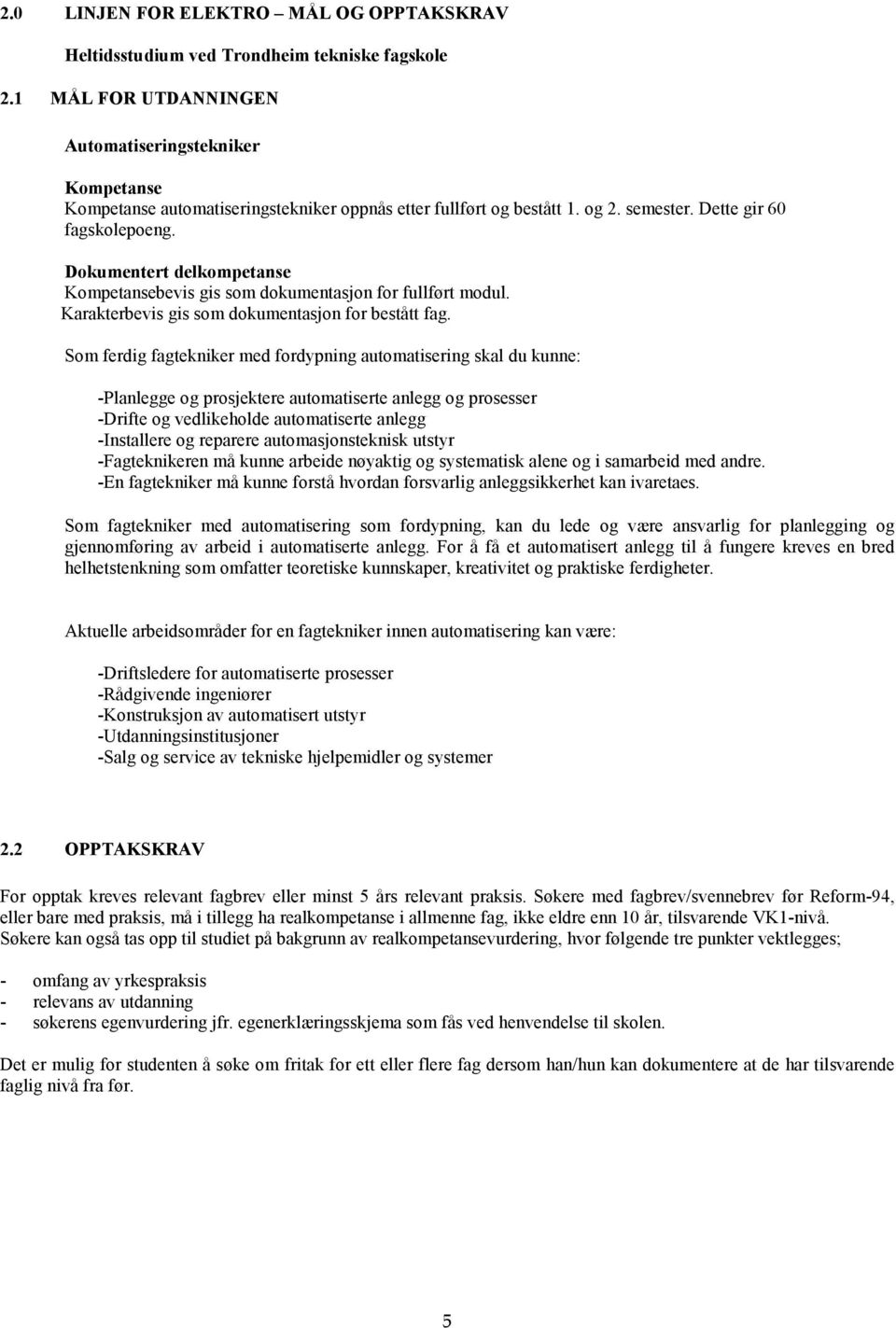 Dokumentert delkompetanse Kompetansebevis gis som dokumentasjon for fullført modul. Karakterbevis gis som dokumentasjon for bestått fag.