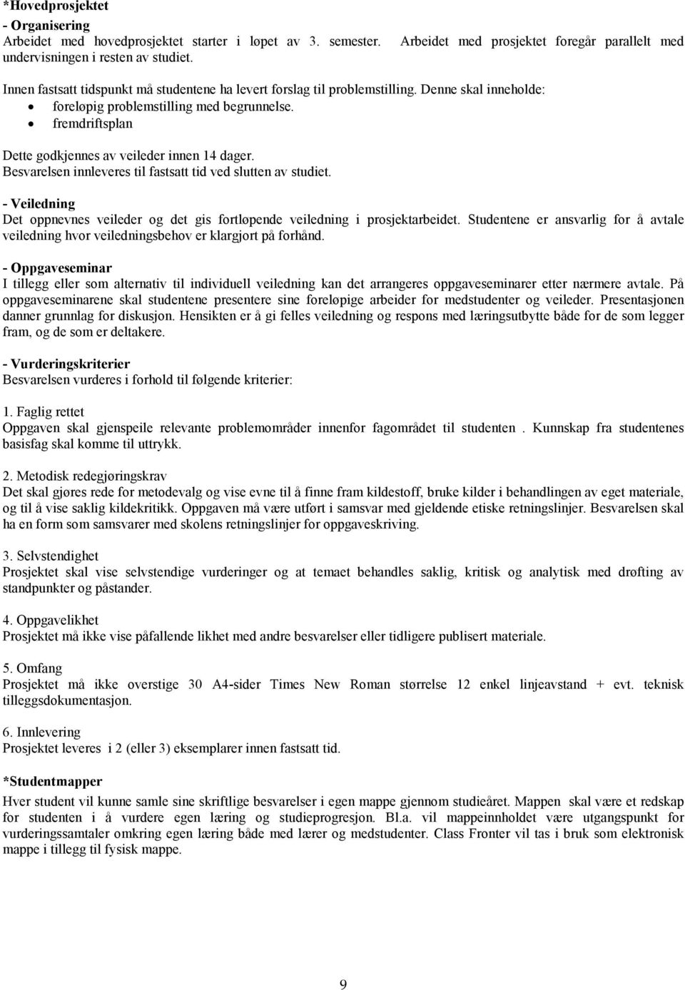 fremdriftsplan Dette godkjennes av veileder innen 14 dager. Besvarelsen innleveres til fastsatt tid ved slutten av studiet.