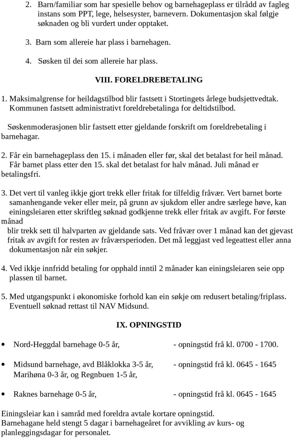 Kommunen fastsett administrativt foreldrebetalinga for deltidstilbod. Søskenmoderasjonen blir fastsett etter gjeldande forskrift om foreldrebetaling i barnehagar. 2. Får ein barnehageplass den 15.