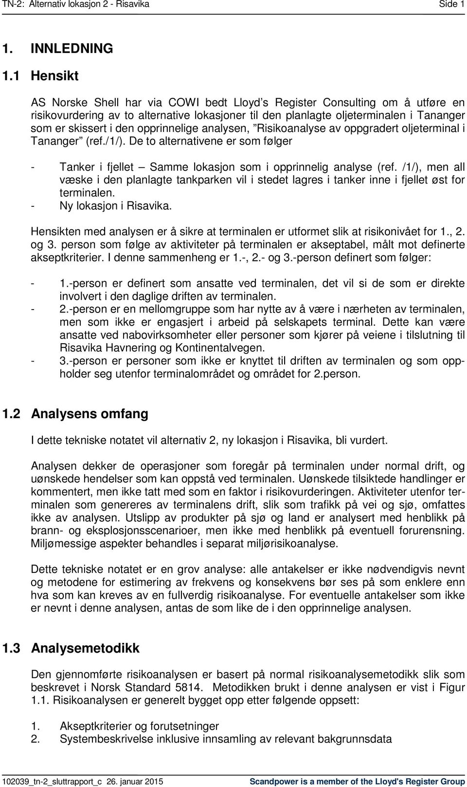 opprinnelige analysen, Risikoanalyse av oppgradert oljeterminal i Tananger (ref./1/). De to alternativene er som følger - Tanker i fjellet Samme lokasjon som i opprinnelig analyse (ref.