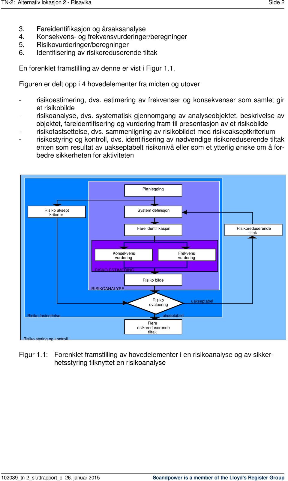 estimering av frekvenser og konsekvenser som samlet gir et risikobilde - risikoanalyse, dvs.