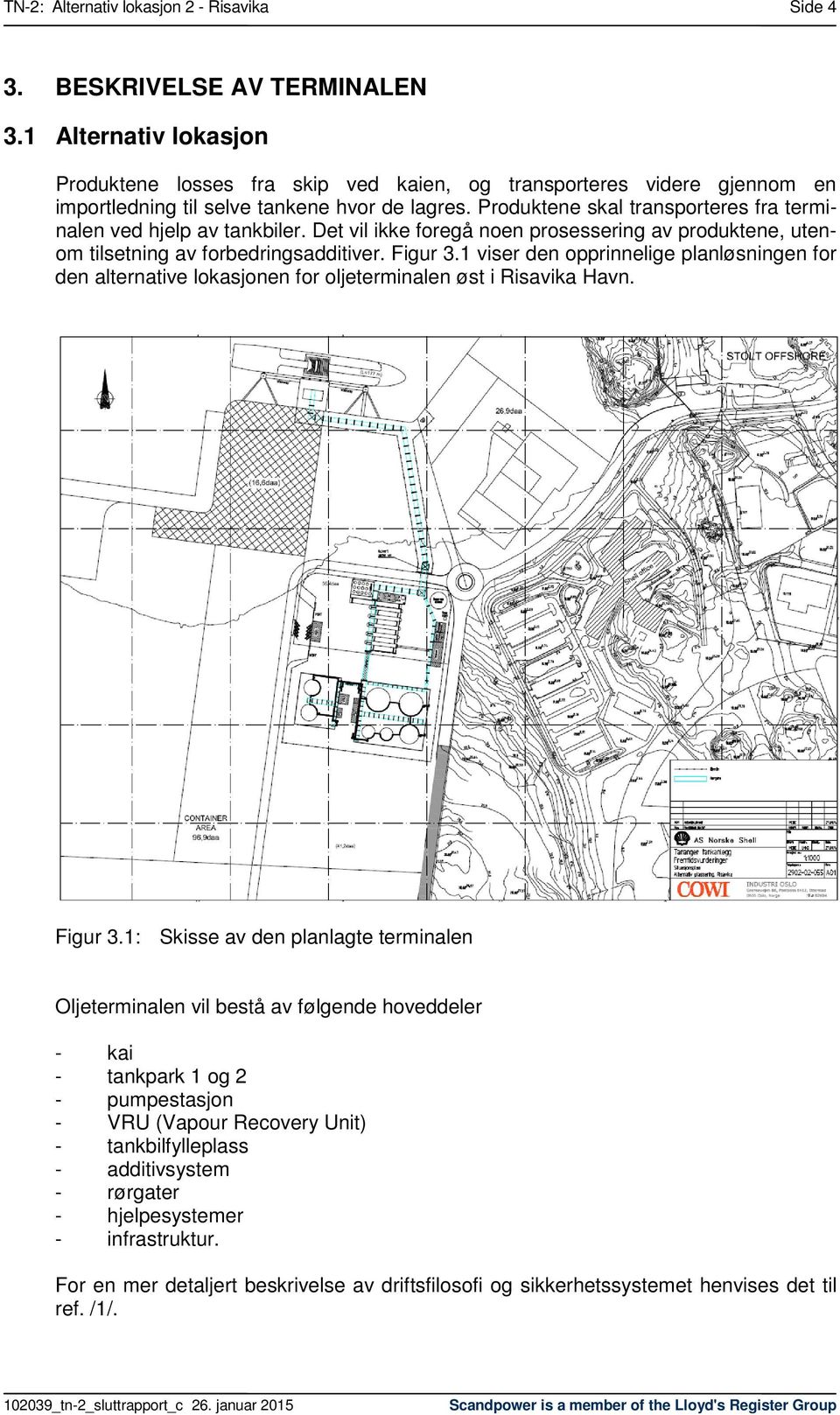 1 viser den opprinnelige planløsningen for den alternative lokasjonen for oljeterminalen øst i Risavika Havn. Figur 3.