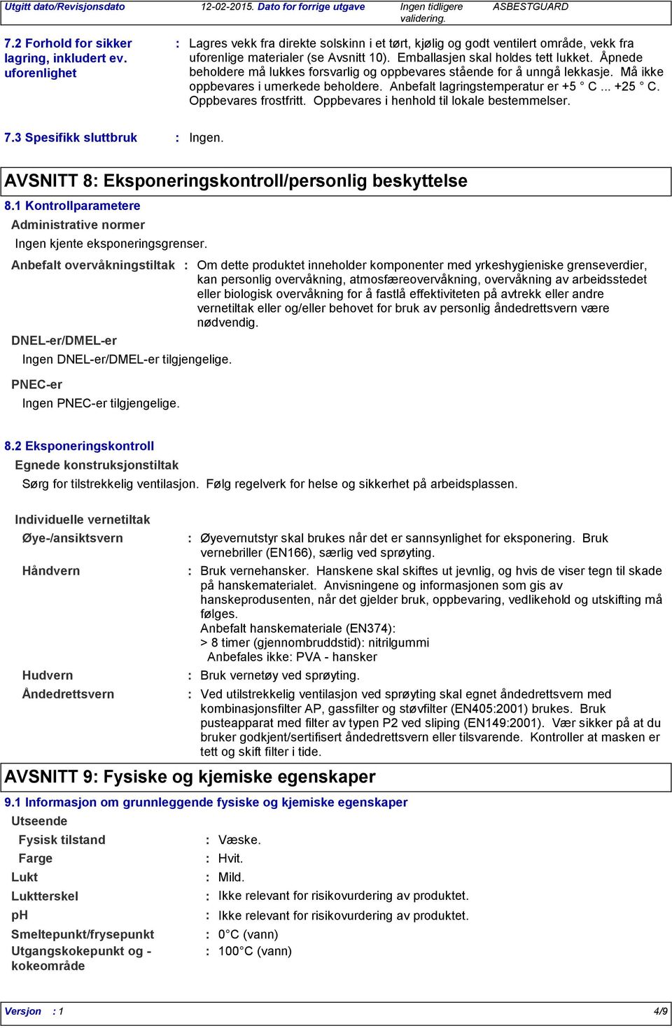 Åpnede beholdere må lukkes forsvarlig og oppbevares stående for å unngå lekkasje. Må ikke oppbevares i umerkede beholdere. Anbefalt lagringstemperatur er +5 C... +25 C. Oppbevares frostfritt.