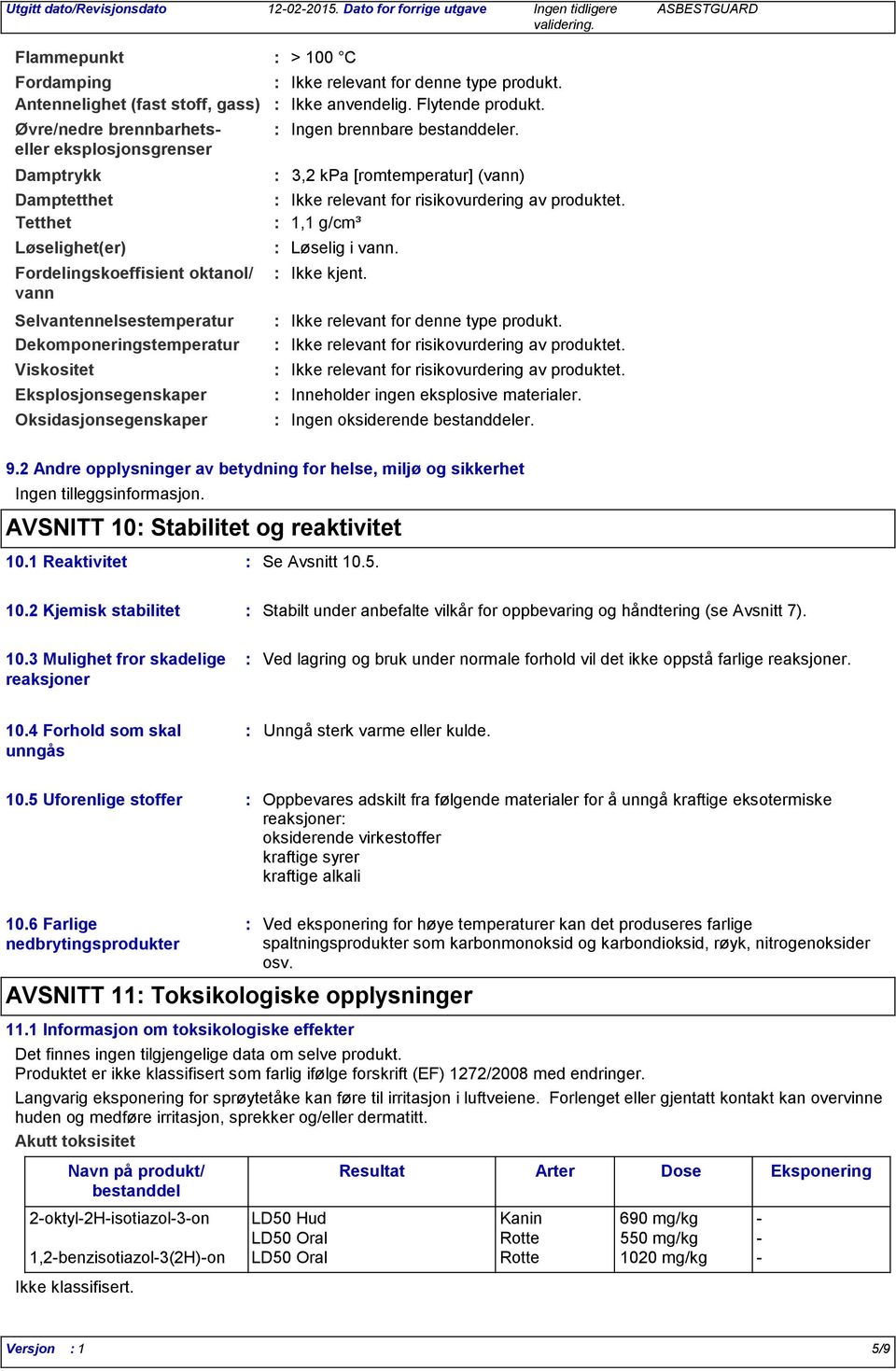 Eksplosjonsegenskaper Oksidasjonsegenskaper Ikke relevant for risikovurdering av produktet. 1,1 g/cm³ Løselig i vann. Ikke kjent. Ikke relevant for denne type produkt.