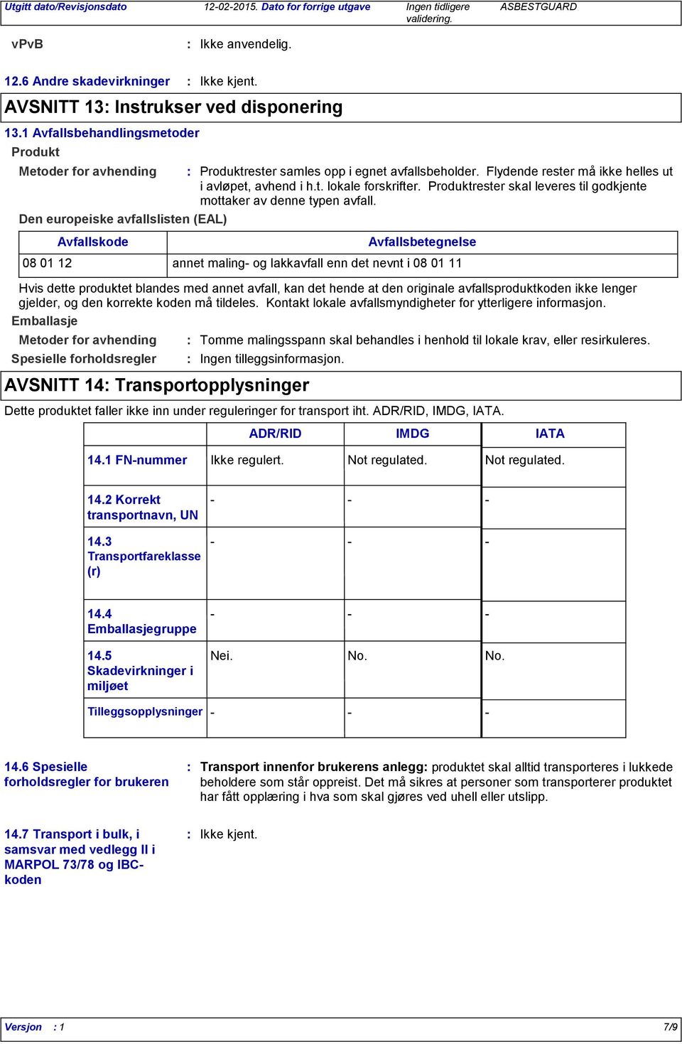 t. lokale forskrifter. Produktrester skal leveres til godkjente mottaker av denne typen avfall.