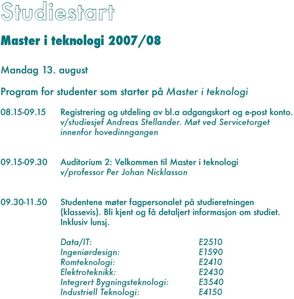 30 Auditorium 2: Velkommen til Master i teknologi v/professor Per Johan Nicklasson 09.30-11.50 Studentene møter fagpersonalet på studieretningen (klassevis).