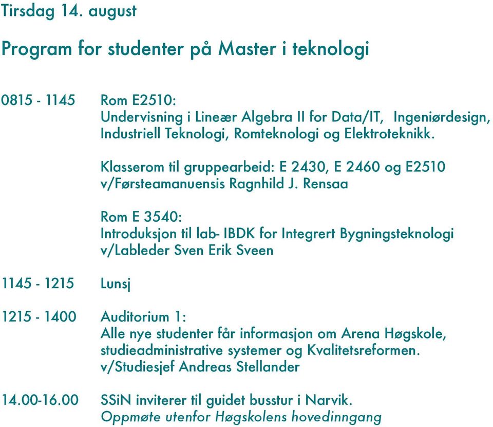 Romteknologi og Elektroteknikk. 1145-1215 Lunsj Klasserom til gruppearbeid: E 2430, E 2460 og E2510 v/førsteamanuensis Ragnhild J.