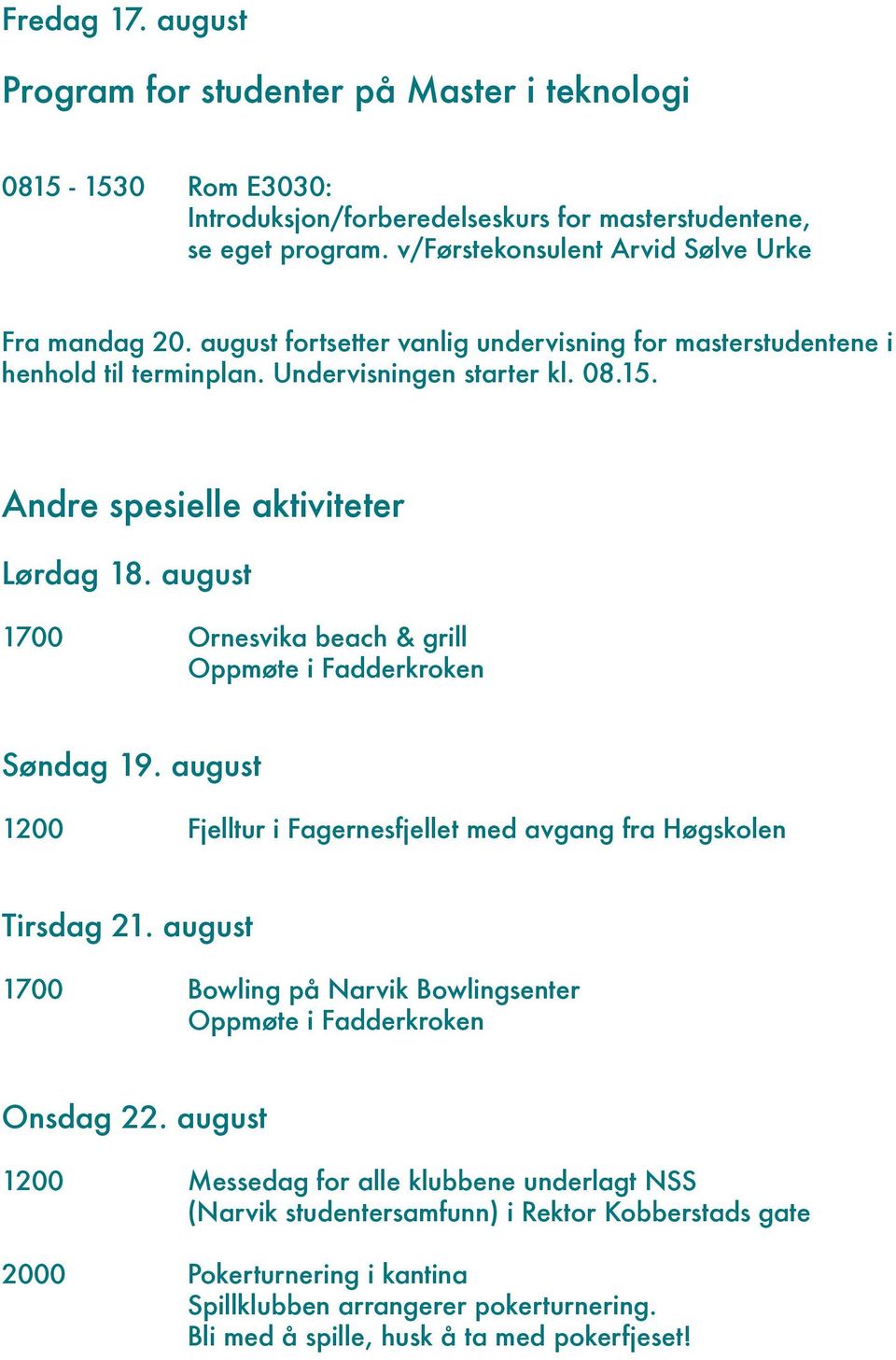 Andre spesielle aktiviteter Lørdag 18. august 1700 Ornesvika beach & grill Oppmøte i Fadderkroken Søndag 19. august 1200 Fjelltur i Fagernesfjellet med avgang fra Høgskolen Tirsdag 21.