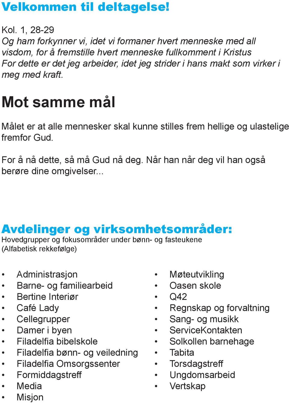 virker i meg med kraft. Mot samme mål Målet er at alle mennesker skal kunne stilles frem hellige og ulastelige fremfor Gud. For å nå dette, så må Gud nå deg.