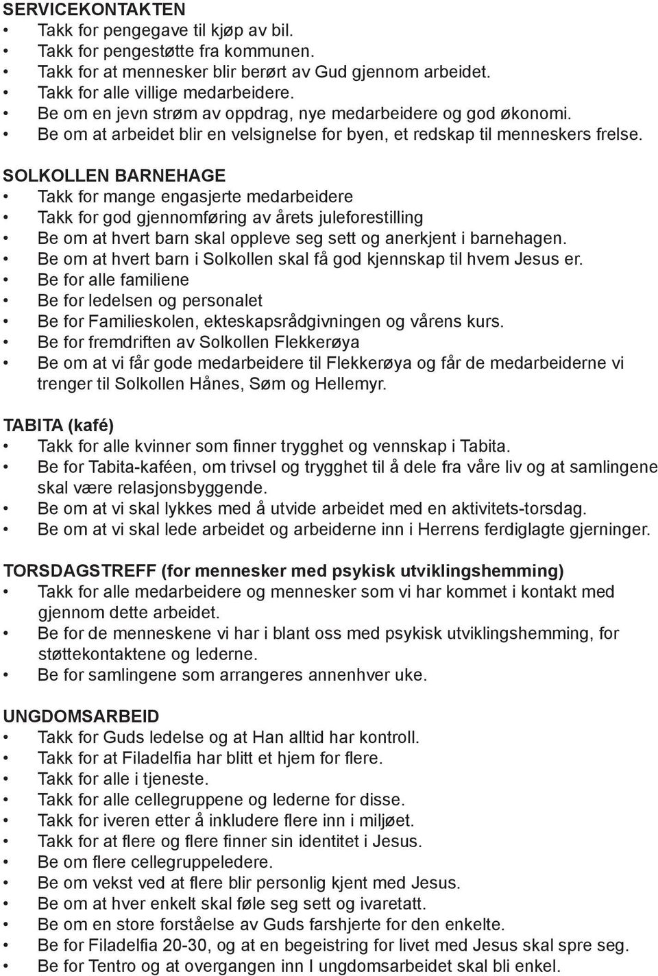 SOLKOLLEN BARNEHAGE Takk for mange engasjerte medarbeidere Takk for god gjennomføring av årets juleforestilling Be om at hvert barn skal oppleve seg sett og anerkjent i barnehagen.