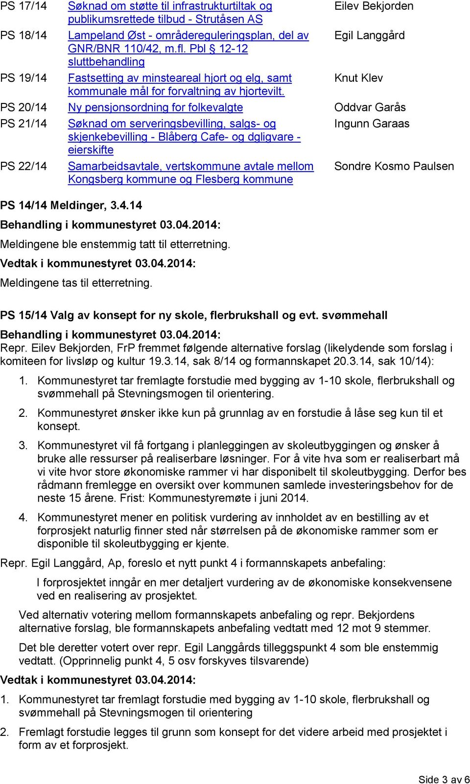 PS 20/14 Ny pensjonsordning for folkevalgte Oddvar Garås PS 21/14 Søknad om serveringsbevilling, salgs- og Ingunn Garaas skjenkebevilling - Blåberg Cafe- og dgligvare - eierskifte PS 22/14