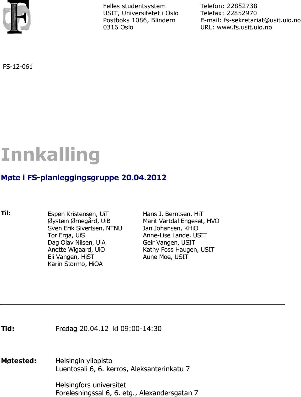 2012 Til: Espen Kristensen, UiT Øystein Ørnegård, UiB Sven Erik Sivertsen, NTNU Tor Erga, UiS Dag Olav Nilsen, UiA Anette Wigaard, UiO Eli Vangen, HiST Karin Stormo, HiOA Hans J.