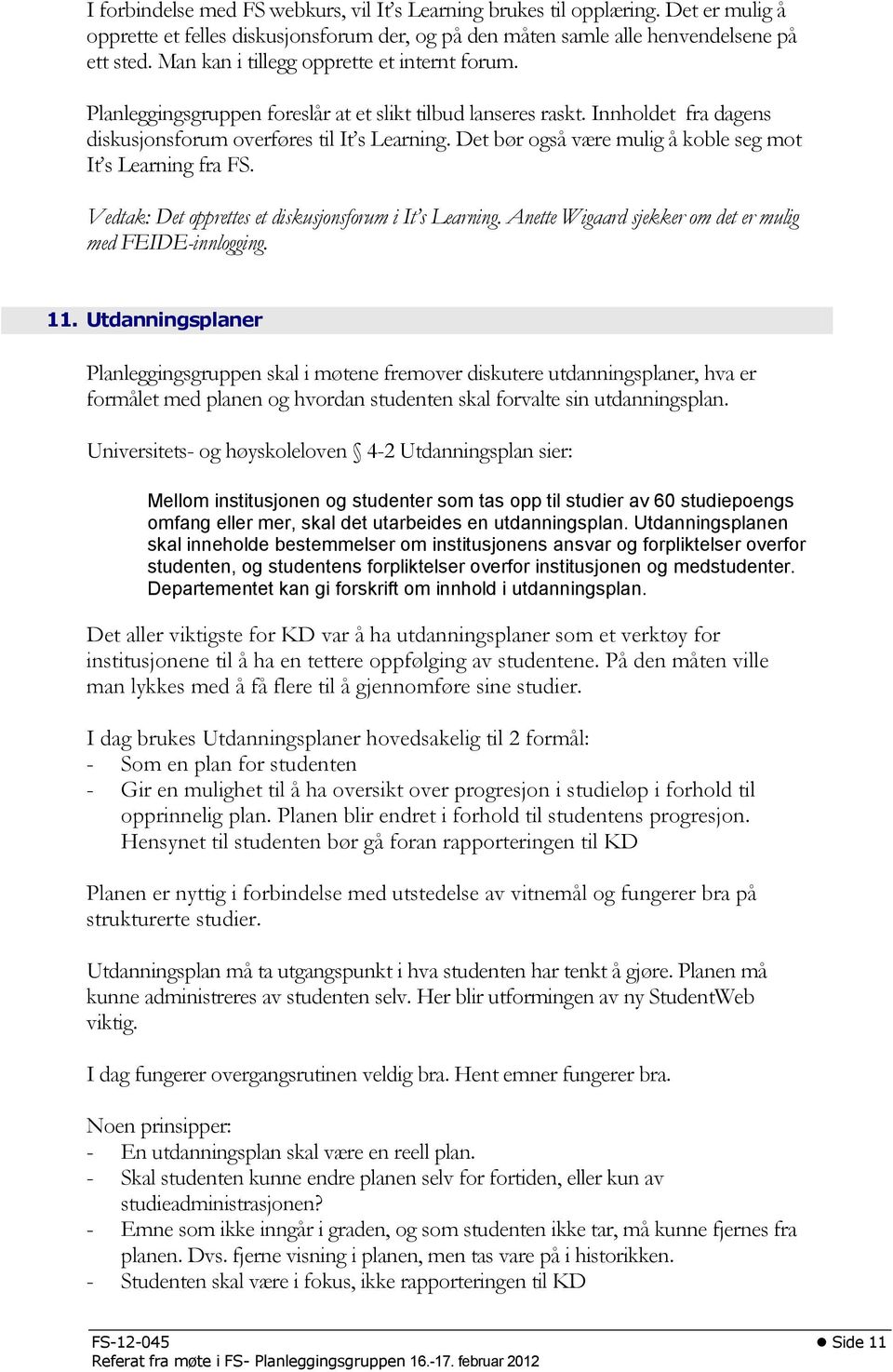 Det bør også være mulig å koble seg mot It s Learning fra FS. Vedtak: Det opprettes et diskusjonsforum i It s Learning. Anette Wigaard sjekker om det er mulig med FEIDE-innlogging. 11.