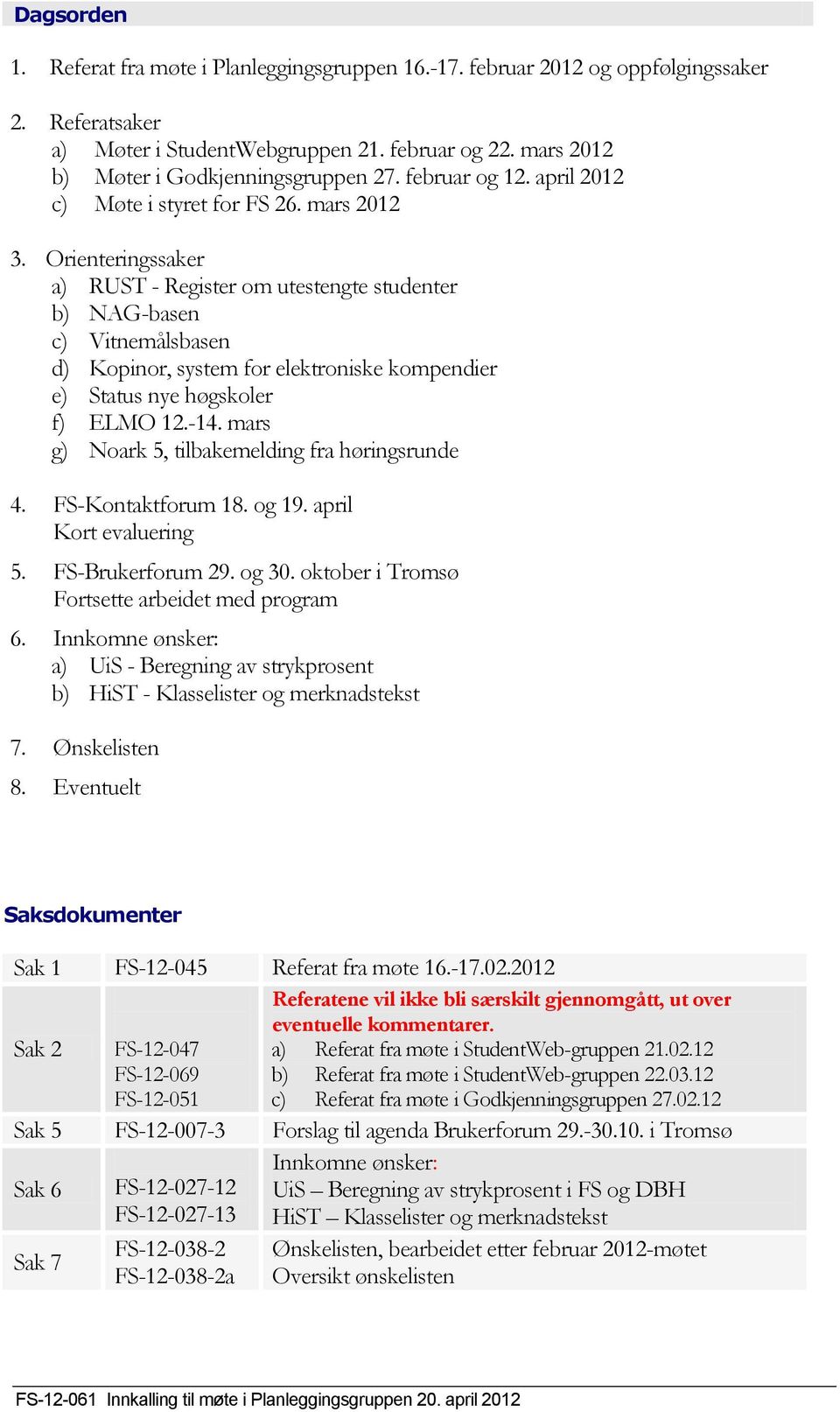 Orienteringssaker a) RUST - Register om utestengte studenter b) NAG-basen c) Vitnemålsbasen d) Kopinor, system for elektroniske kompendier e) Status nye høgskoler f) ELMO 12.-14.