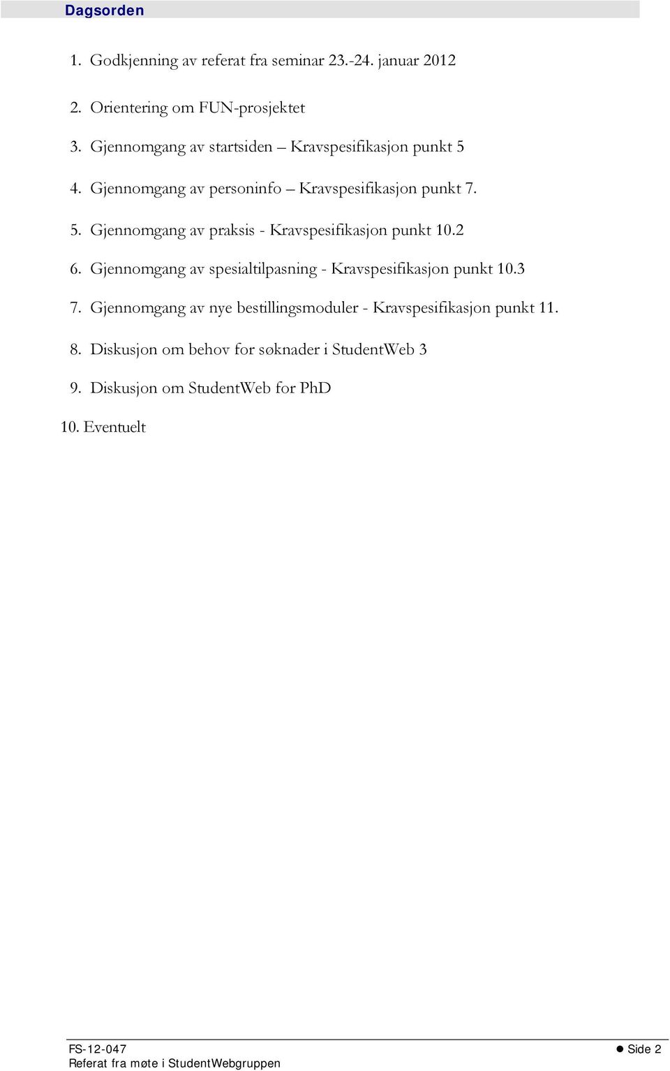 2 6. Gjennomgang av spesialtilpasning - Kravspesifikasjon punkt 10.3 7. Gjennomgang av nye bestillingsmoduler - Kravspesifikasjon punkt 11.