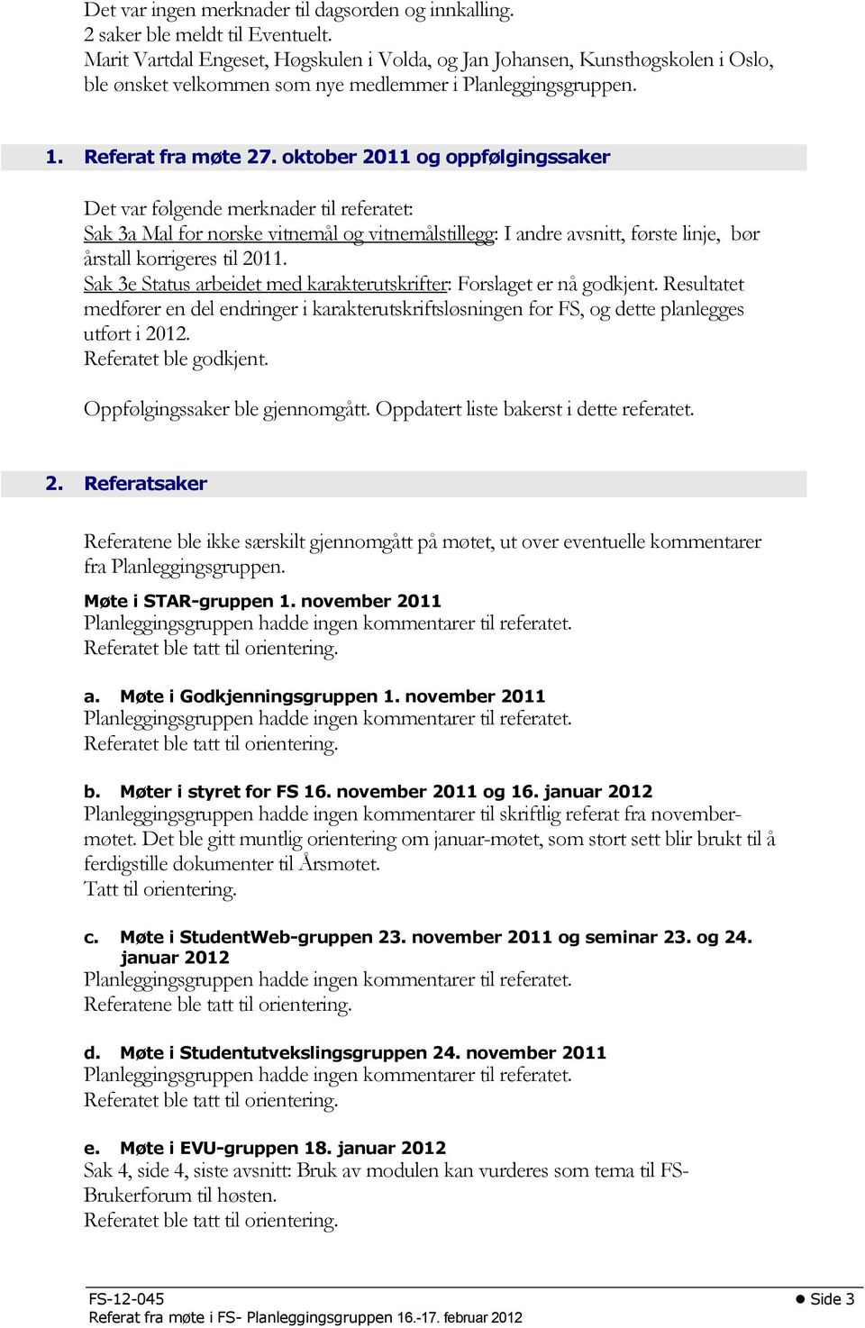 oktober 2011 og oppfølgingssaker Det var følgende merknader til referatet: Sak 3a Mal for norske vitnemål og vitnemålstillegg: I andre avsnitt, første linje, bør årstall korrigeres til 2011.