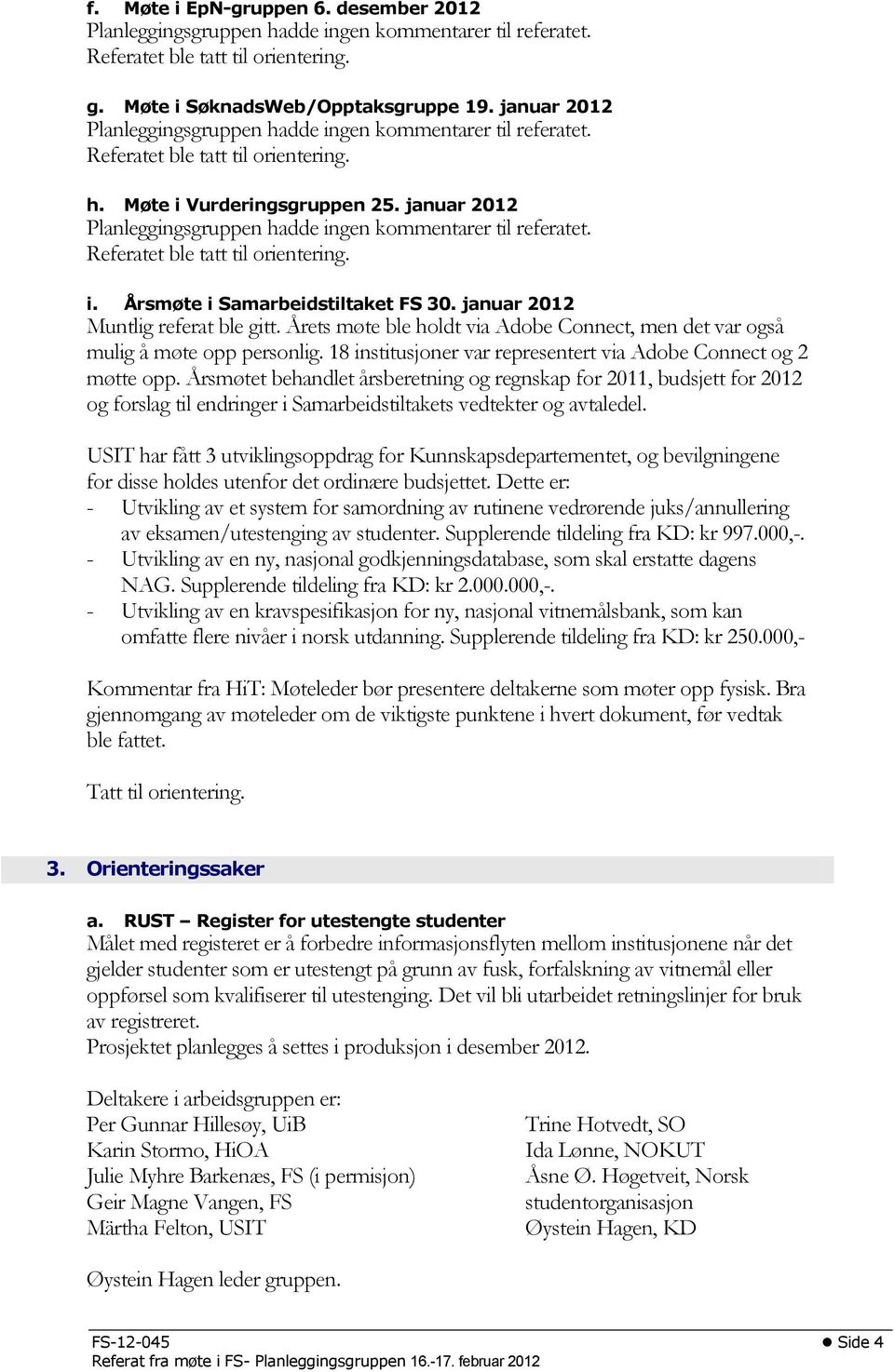 januar 2012 Planleggingsgruppen hadde ingen kommentarer til referatet. Referatet ble tatt til orientering. i. Årsmøte i Samarbeidstiltaket FS 30. januar 2012 Muntlig referat ble gitt.