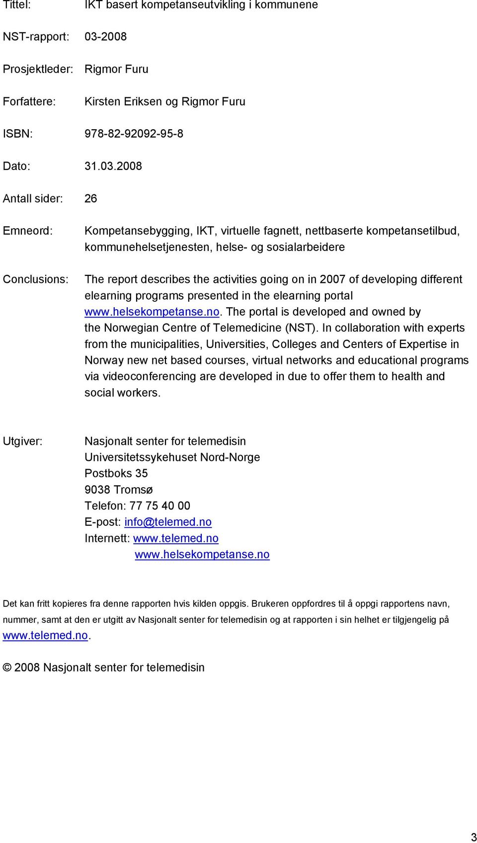 2008 Antall sider: 26 Emneord: Conclusions: Kompetansebygging, IKT, virtuelle fagnett, nettbaserte kompetansetilbud, kommunehelsetjenesten, helse- og sosialarbeidere The report describes the