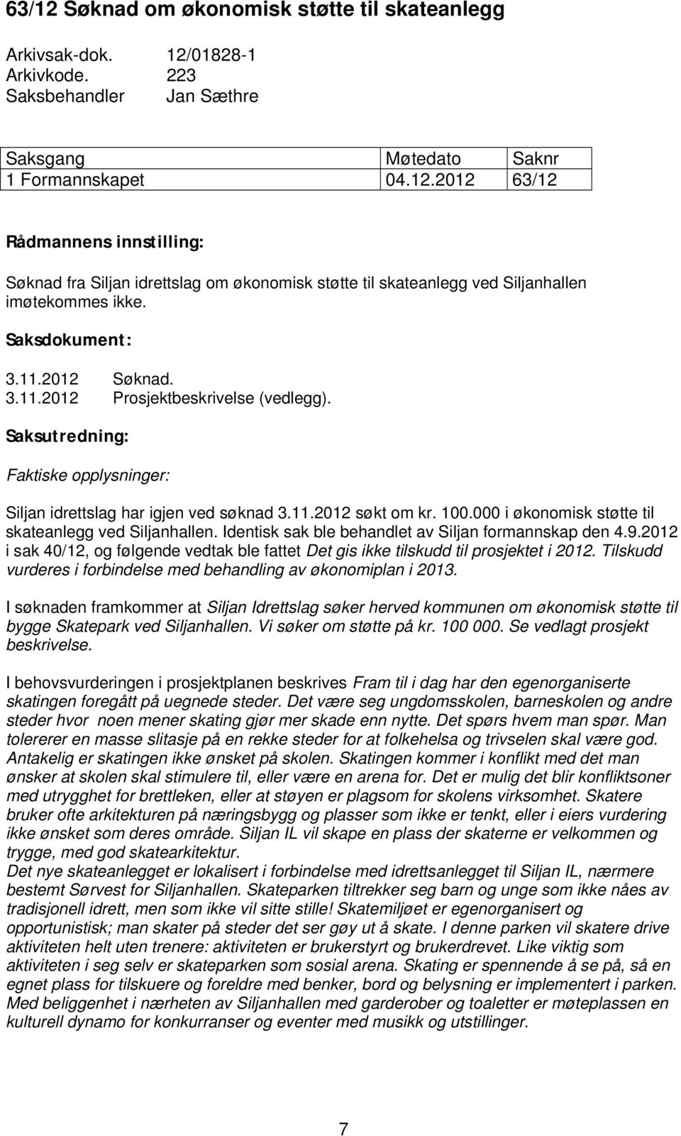 000 i økonomisk støtte til skateanlegg ved Siljanhallen. Identisk sak ble behandlet av Siljan formannskap den 4.9.