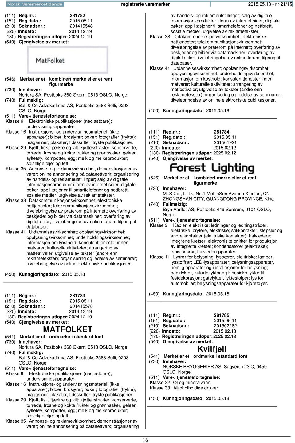 19 Nortura SA, Postboks 360 Økern, 0513 OSLO, Bull & Co Advokatfirma AS, Postboks 2583 Solli, 0203 OSLO, Klasse 9 Elektroniske publikasjoner (nedlastbare); undervisningsapparater.