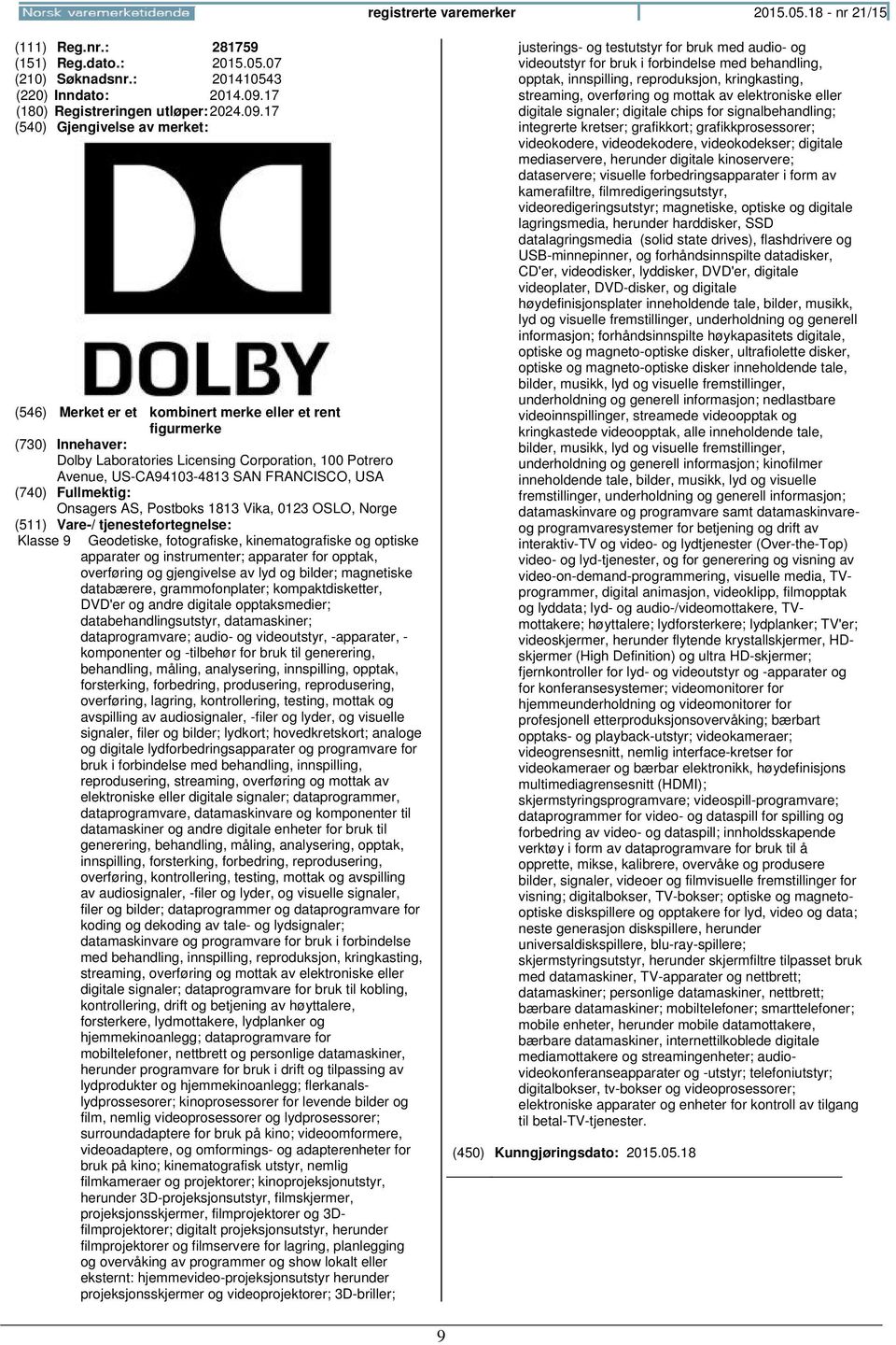 17 Dolby Laboratories Licensing Corporation, 100 Potrero Avenue, US-CA94103-4813 SAN FRANCISCO, USA Onsagers AS, Postboks 1813 Vika, 0123 OSLO, Klasse 9 Geodetiske, fotografiske, kinematografiske og