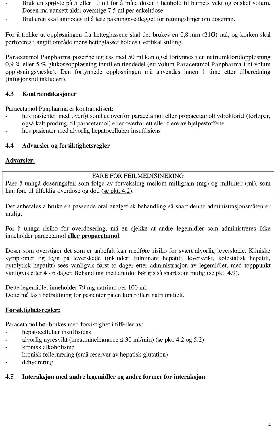 For å trekke ut oppløsningen fra hetteglassene skal det brukes en 0,8 mm (21G) nål, og korken skal perforeres i angitt område mens hetteglasset holdes i vertikal stilling.