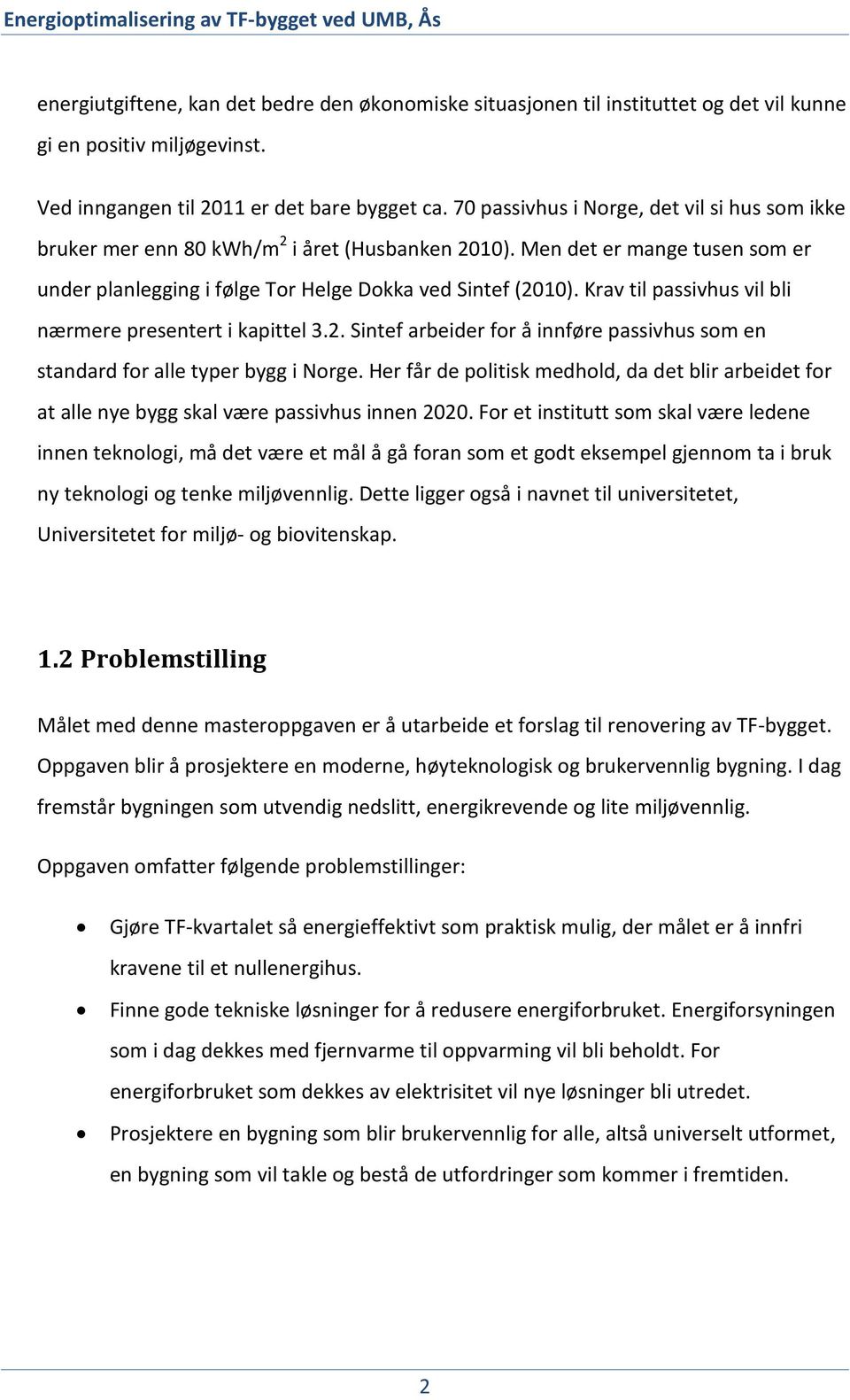 Krav til passivhus vil bli nærmere presentert i kapittel 3.2. Sintef arbeider for å innføre passivhus som en standard for alle typer bygg i Norge.