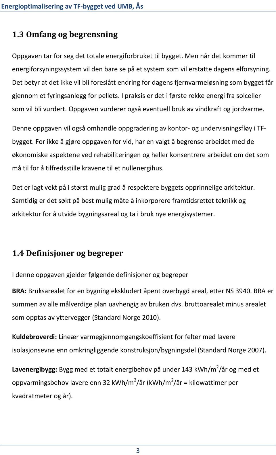 I praksis er det i første rekke energi fra solceller som vil bli vurdert. Oppgaven vurderer også eventuell bruk av vindkraft og jordvarme.