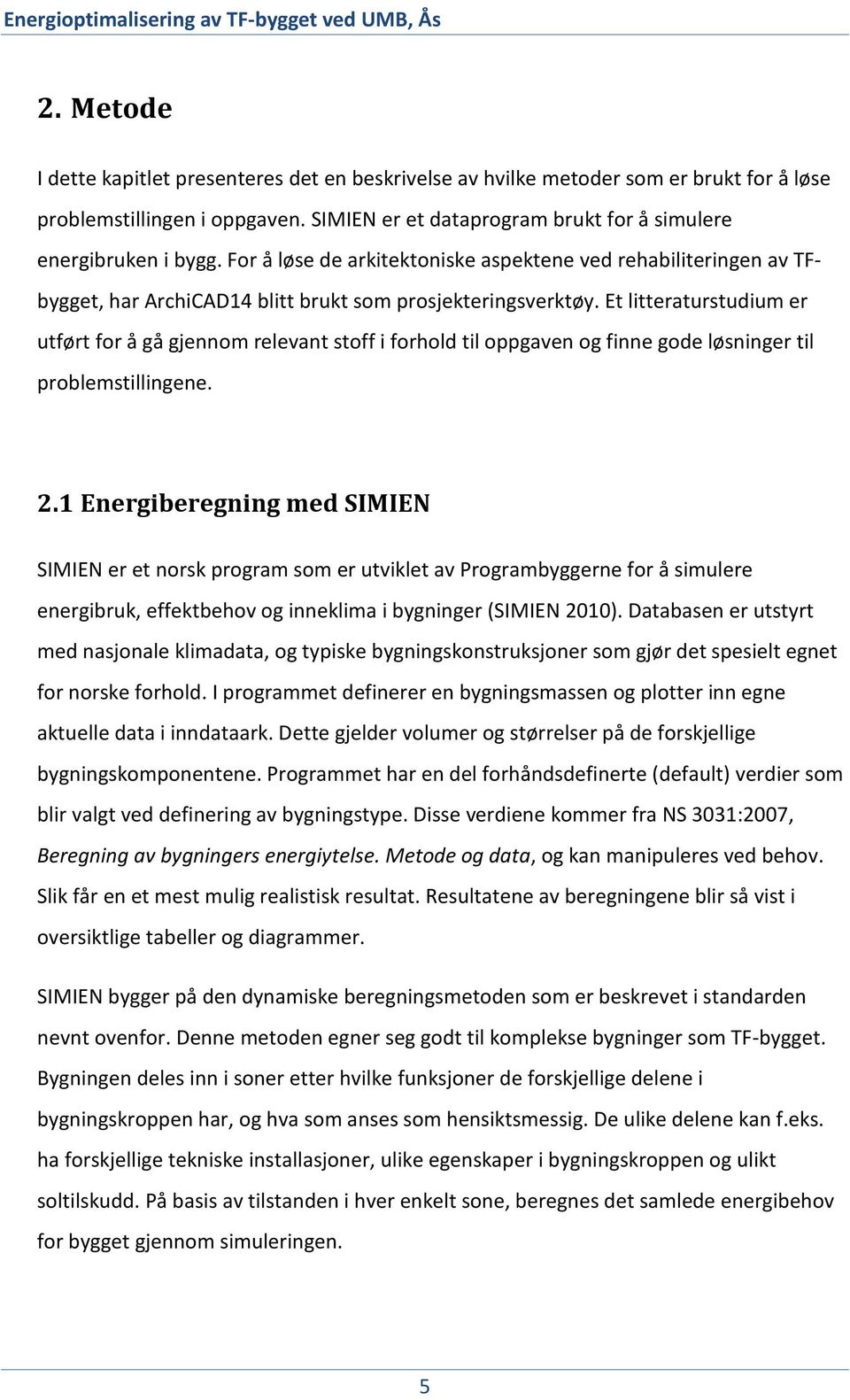 Et litteraturstudium er utført for å gå gjennom relevant stoff i forhold til oppgaven og finne gode løsninger til problemstillingene. 2.