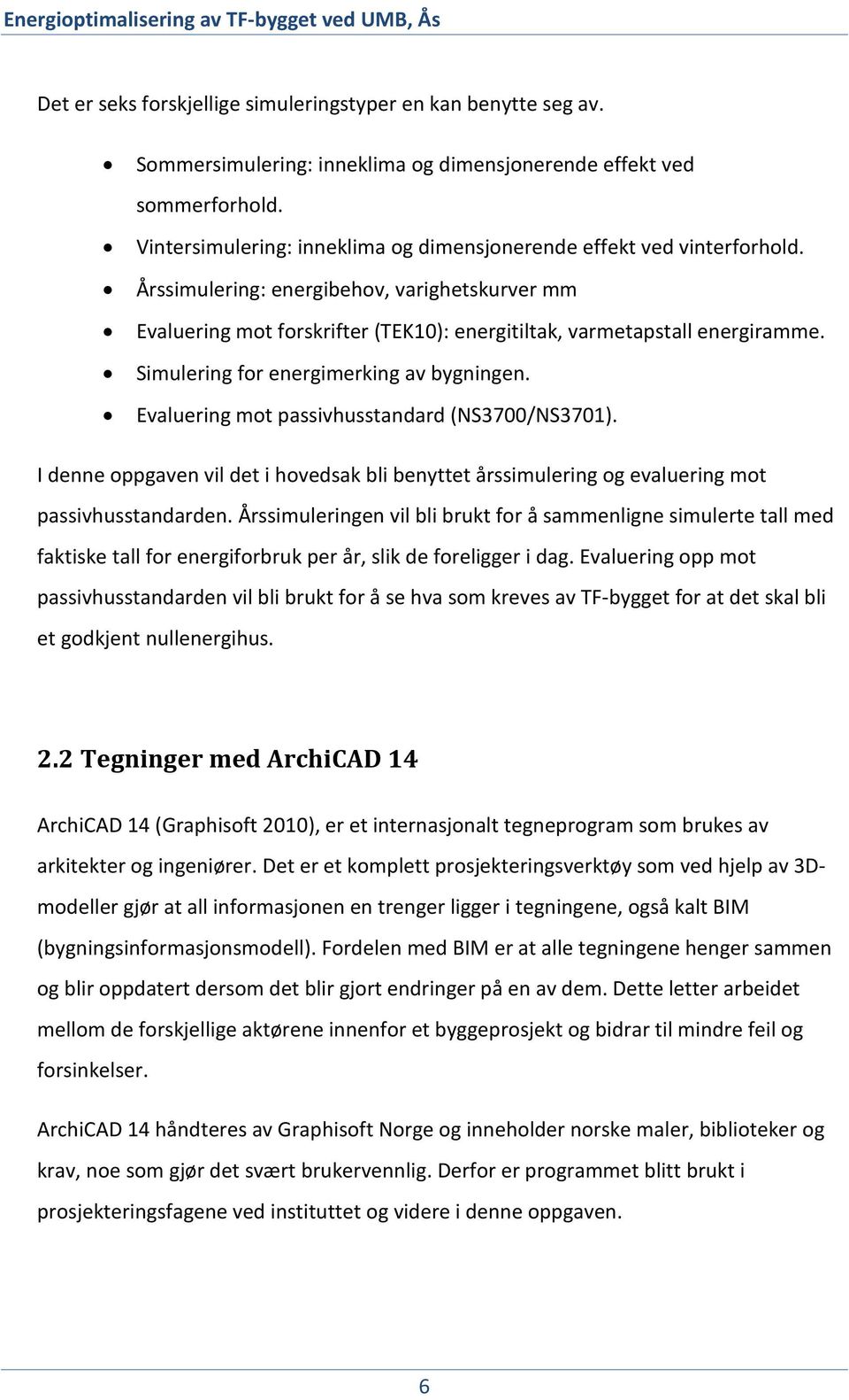 Simulering for energimerking av bygningen. Evaluering mot passivhusstandard (NS3700/NS3701). I denne oppgaven vil det i hovedsak bli benyttet årssimulering og evaluering mot passivhusstandarden.