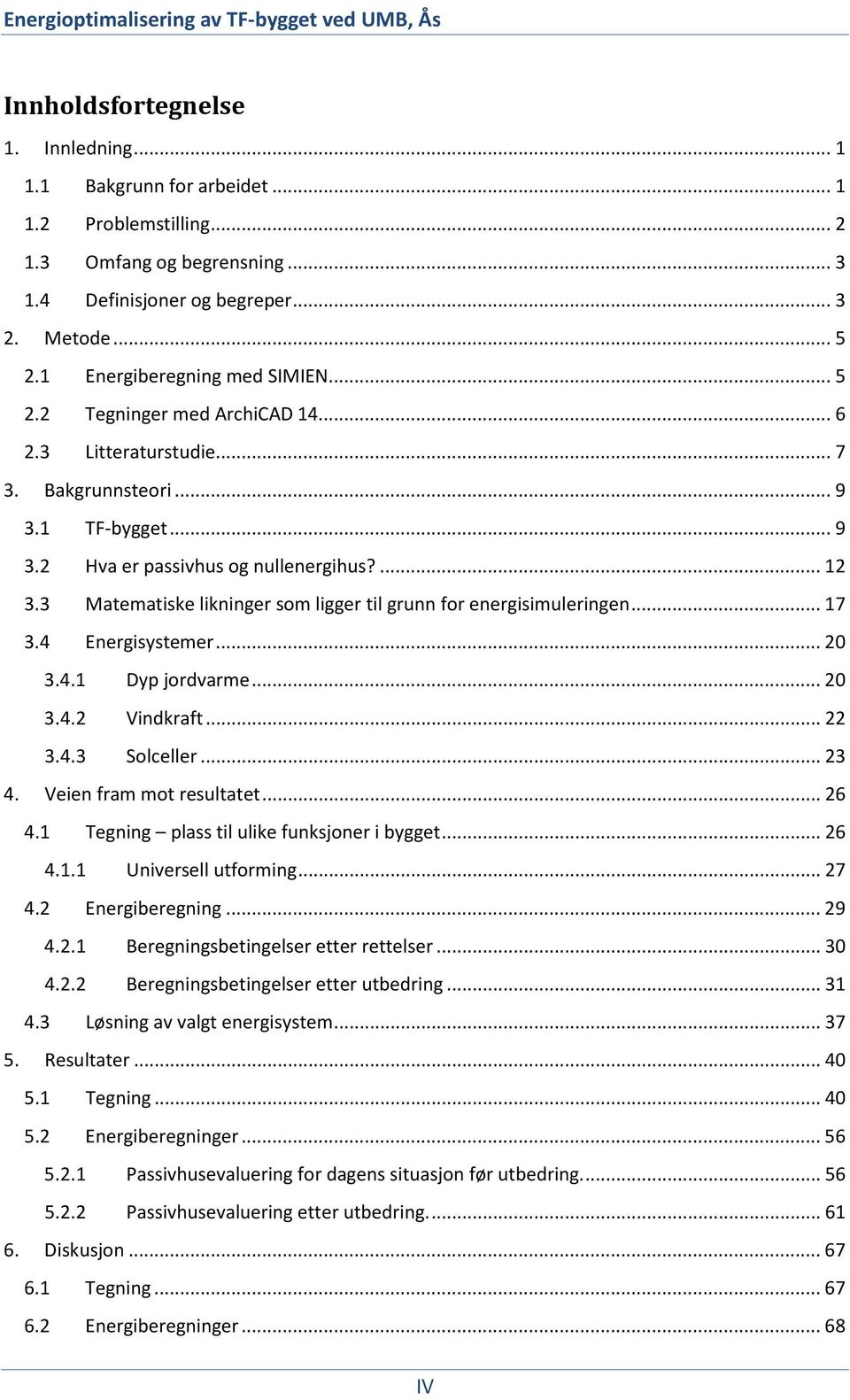 3 Matematiske likninger som ligger til grunn for energisimuleringen... 17 3.4 Energisystemer... 20 3.4.1 Dyp jordvarme... 20 3.4.2 Vindkraft... 22 3.4.3 Solceller... 23 4. Veien fram mot resultatet.