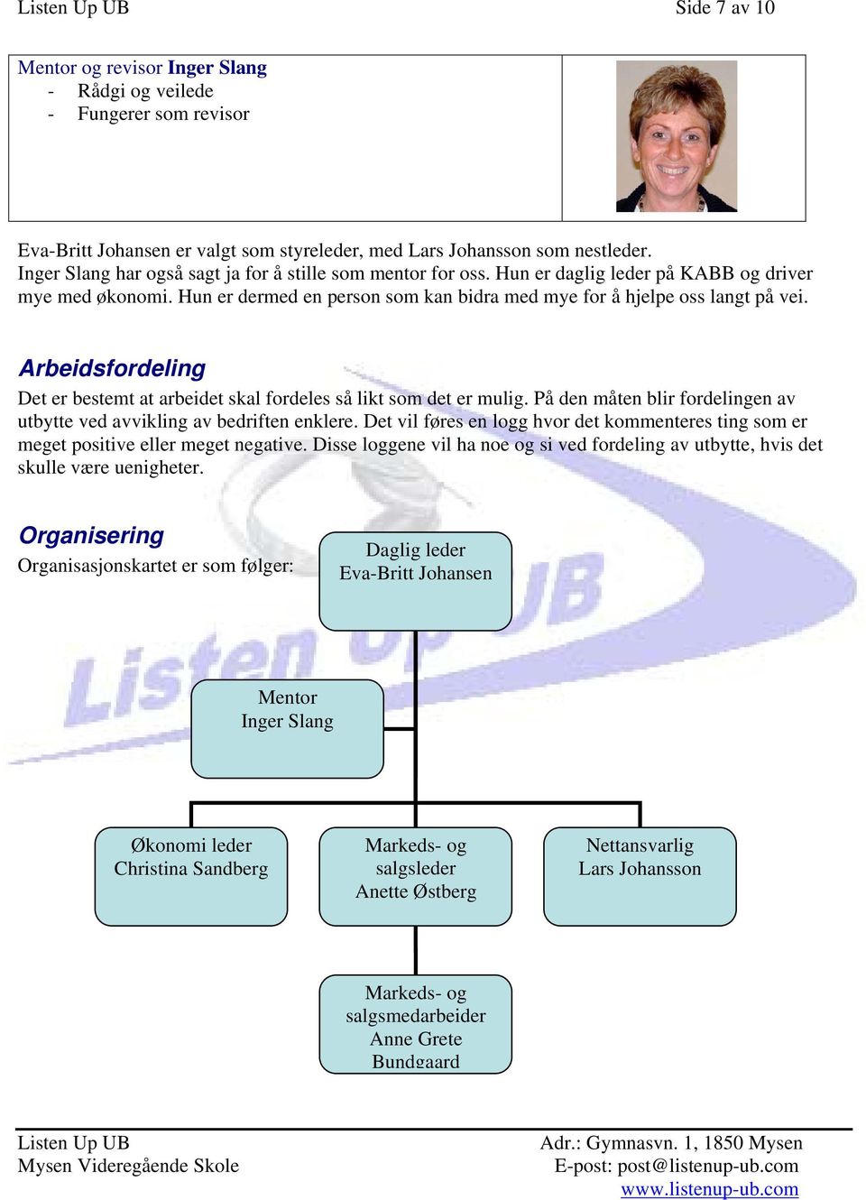 Arbeidsfordeling Det er bestemt at arbeidet skal fordeles så likt som det er mulig. På den måten blir fordelingen av utbytte ved avvikling av bedriften enklere.