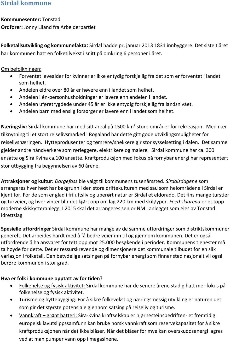 Om befolkningen: Forventet levealder for kvinner er ikke entydig forskjellig fra det som er forventet i landet som helhet. Andelen eldre over 80 år er høyere enn i landet som helhet.